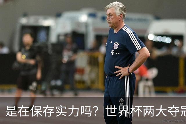 是在保存实力吗？世界杯两大夺冠热门热身赛同时“翻车”