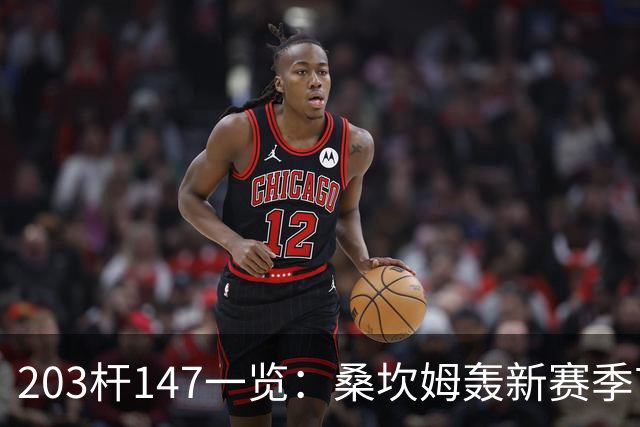 203杆147一览：桑坎姆轰新赛季首杆 有望分巨奖